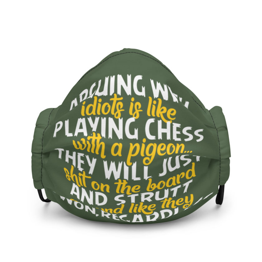 Arguing with idiots is like playing chess with a pigeon they will just shit on the board and strutt around like they won, regardless Premium face mask - Image 2