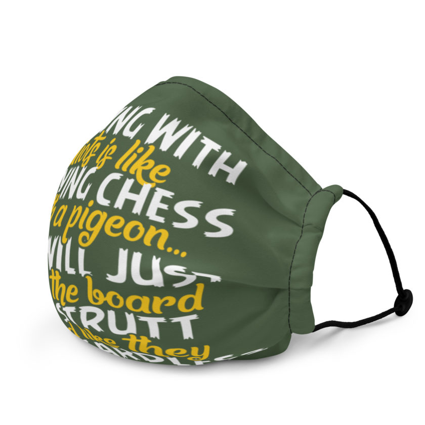 Arguing with idiots is like playing chess with a pigeon they will just shit on the board and strutt around like they won, regardless Premium face mask - Image 4