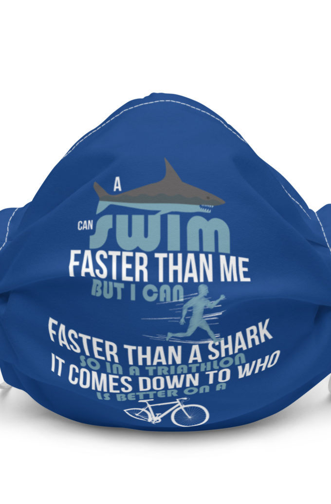 A shark can swim faster than me but I can run faster than a shark so in a triathlon it comes down to the better cyclist Premium face mask
