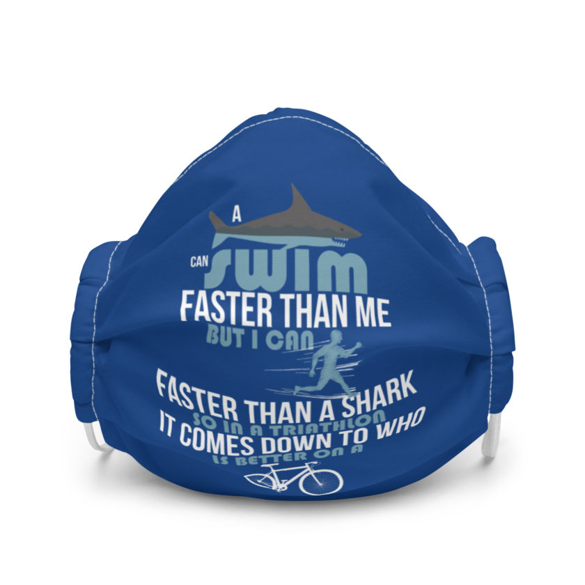 A shark can swim faster than me but I can run faster than a shark so in a triathlon it comes down to the better cyclist Premium face mask