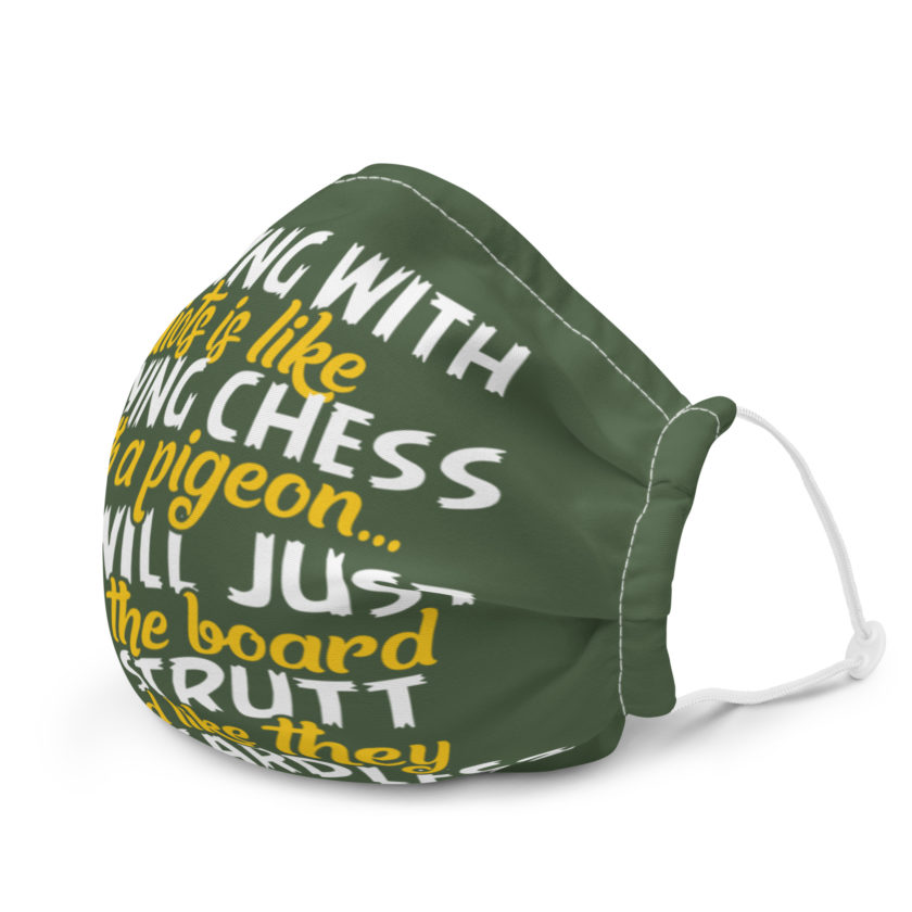 Arguing with idiots is like playing chess with a pigeon they will just shit on the board and strutt around like they won, regardless Premium face mask - Image 6