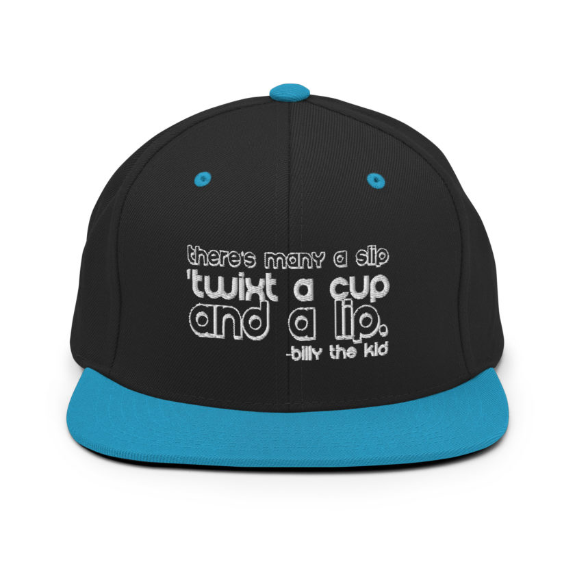 There's many a slip 'twixt a cup and a lip  Snapback Hat