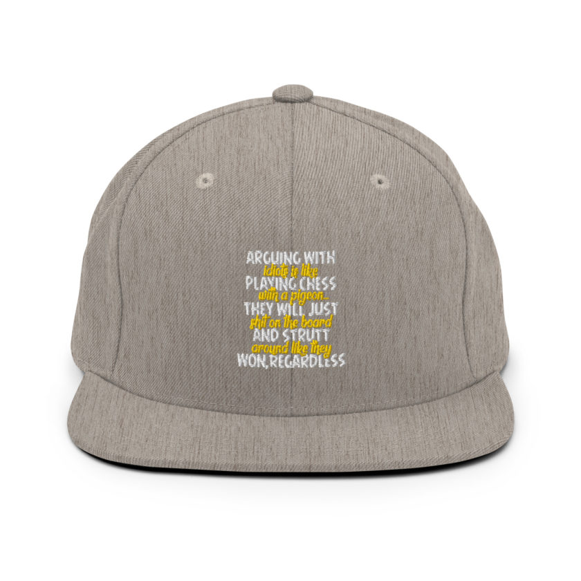 Arguing with idiots is like playing chess with a pigeon they will just shit on the board and strutt around like they won, regardless Snapback Hat - Image 17