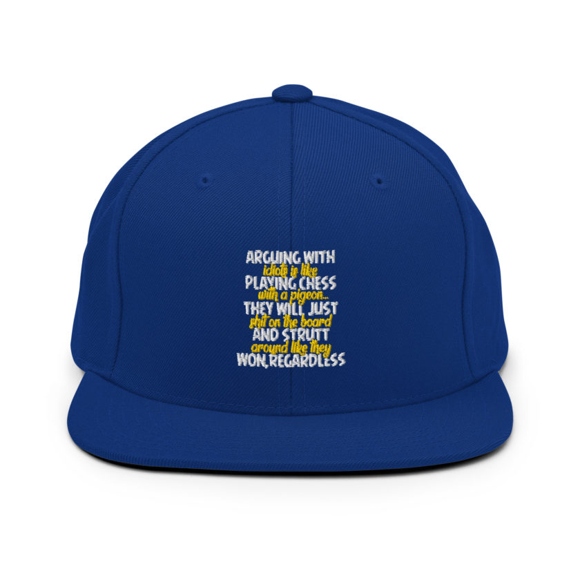 Arguing with idiots is like playing chess with a pigeon they will just shit on the board and strutt around like they won, regardless Snapback Hat - Image 8