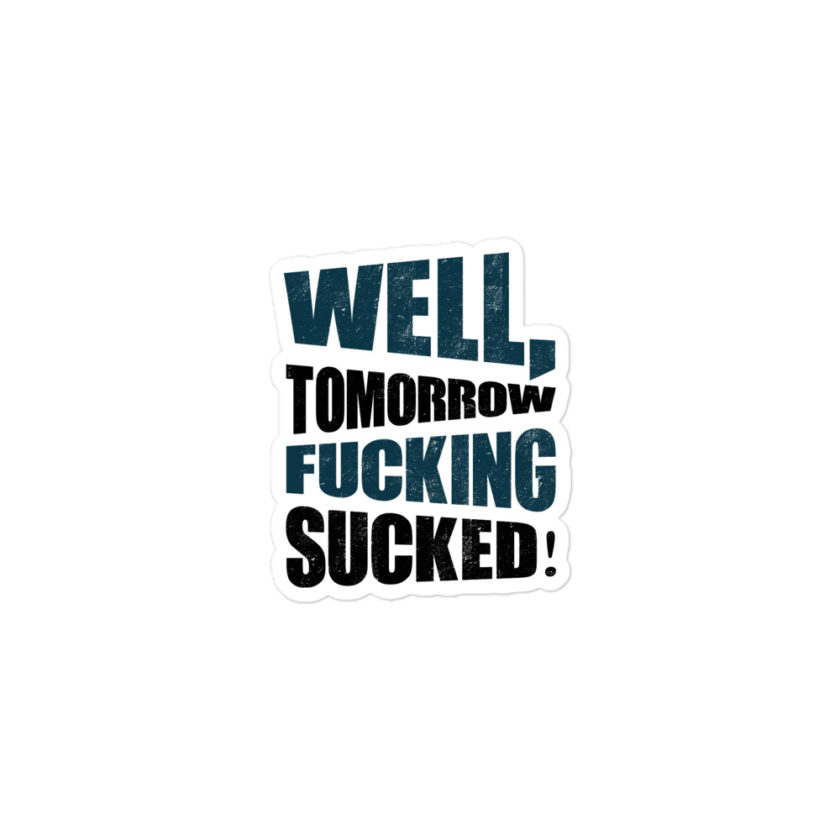 Well, tomorrow fucking sucked!  Bubble-free stickers - Image 2