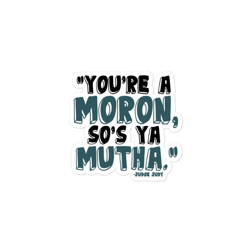 You're a moron and so's ya mutha. - Judge Judy  Bubble-free stickers - Image 2