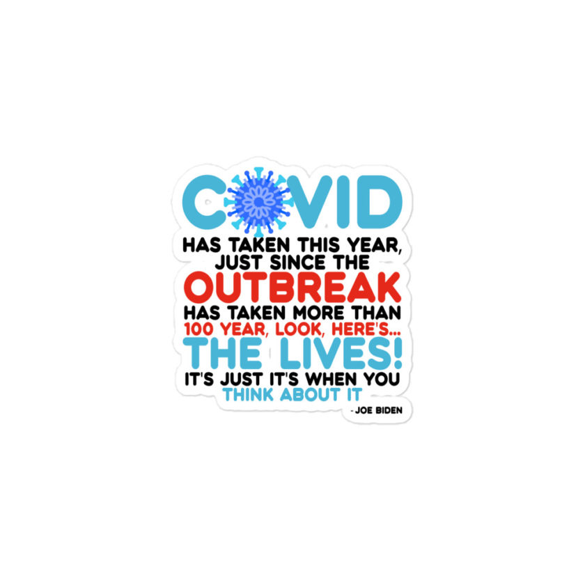 Covid has taken this year, just since the outbreak, has taken more than 100 year, look, here's...the lives, it's just it's when you think about it Joe Biden  Bubble-free stickers - Image 2