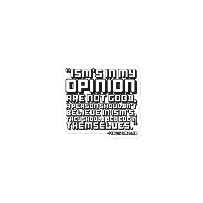 Ism's in my opinion are not good, a person shouldn't believe in Ism's, they should believe in themselves - Ferris Bueller  Bubble-free stickers - Image 2