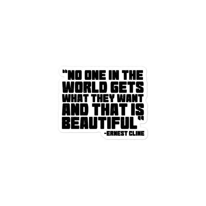 No one in the world gets what they want and that is beautiful. - Ernest Cline, Ready Player One  Bubble-free stickers - Image 2