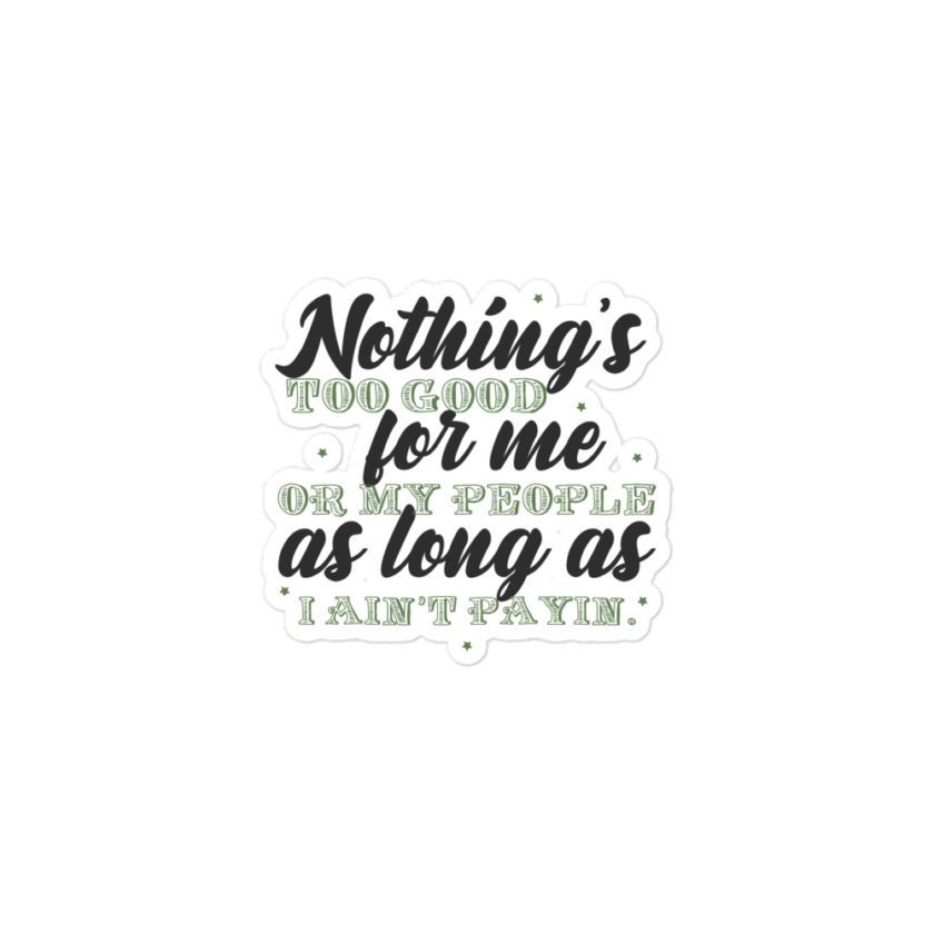 Nothing's too good for me or my people as long as I ain't payin' Bubble-free stickers - Image 2