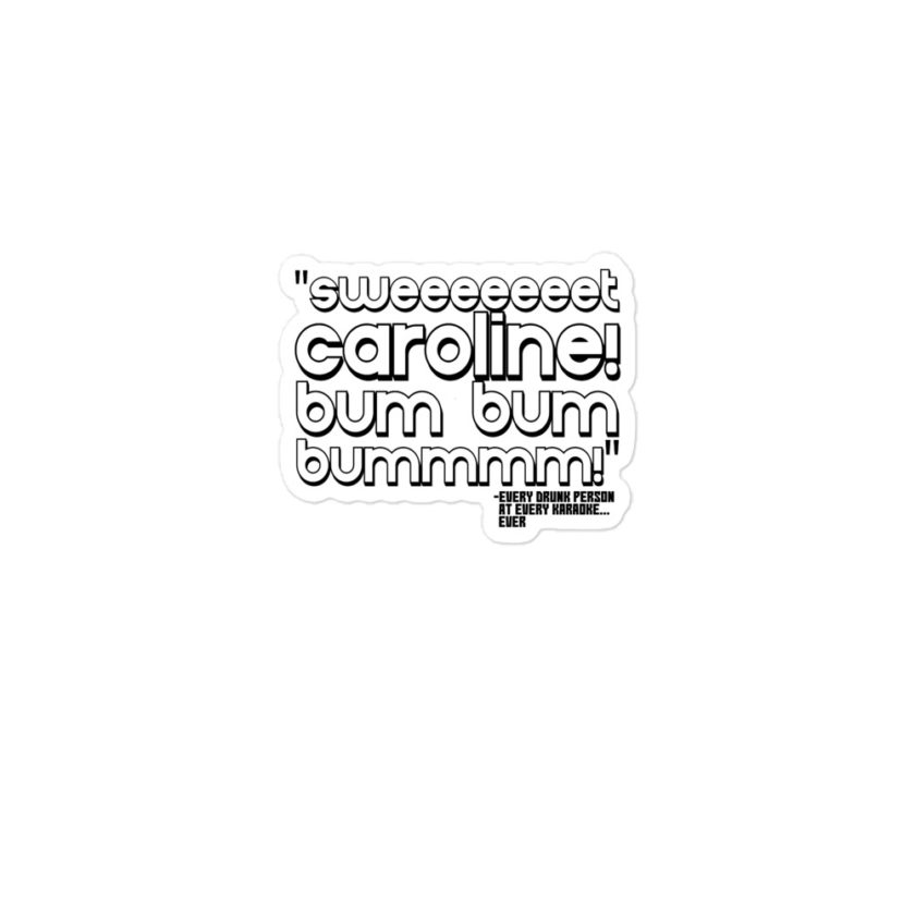 Sweeeeeeet Caroline! bum bum bummmmm! -Every Drunk person at every karaoke...ever  Bubble-free stickers - Image 2