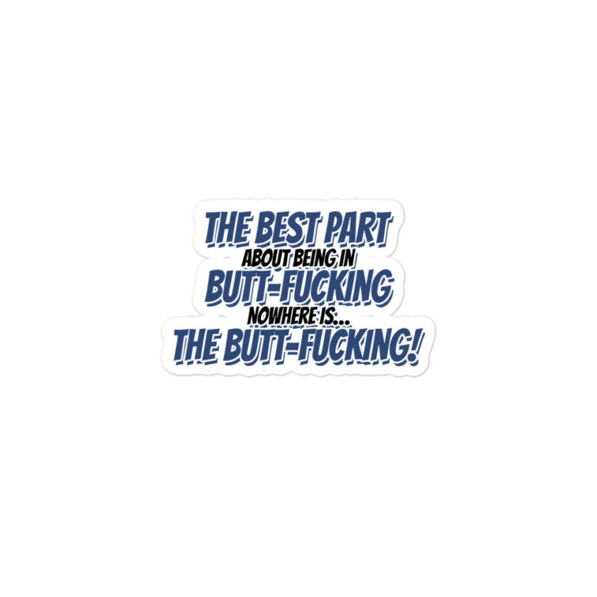 The best part about being in Butt-Fucking Nowhere is....the Buttfucking!  Bubble-free stickers - Image 2