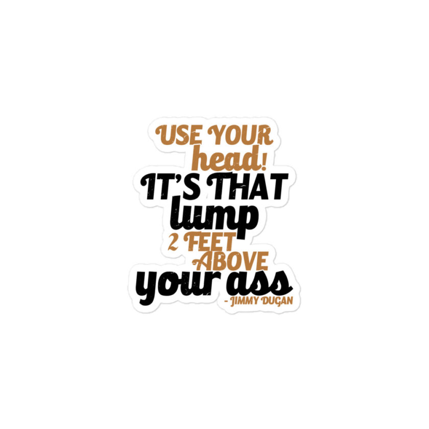 Use your Head! Its that lump 2 feet above your ass! Jimmy Dugan Bubble-free stickers - Image 2