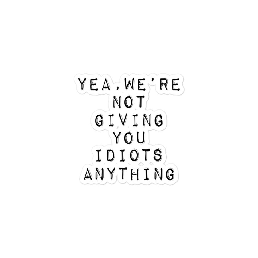Yea, We're not giving you idiots anything Bubble-free stickers - Image 2