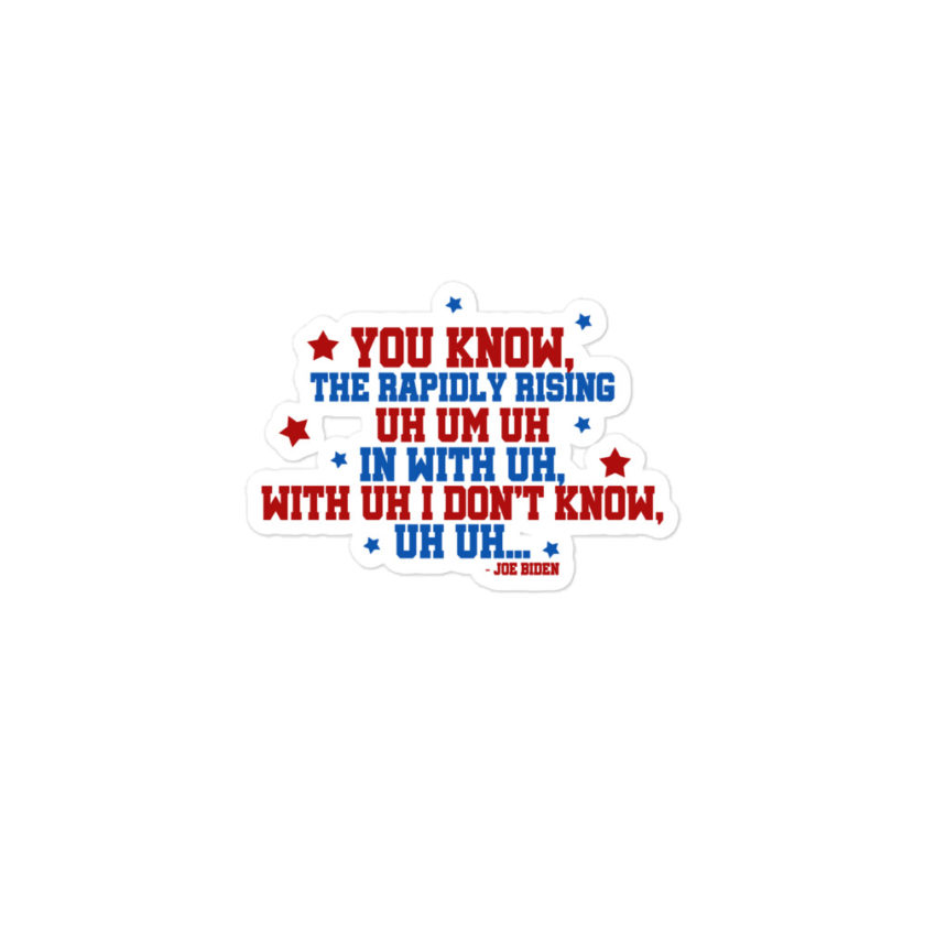 You know, the rapidly rising uh um uh in with uh, with uh I don't know,uh uh..Joe Biden.  Bubble-free stickers - Image 2