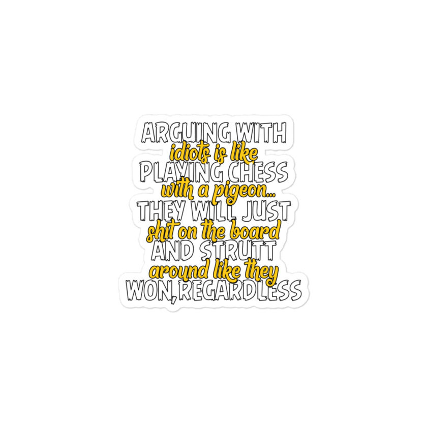 Arguing with idiots is like playing chess with a pigeon they will just shit on the board and strutt around like they won, regardless Bubble-free stickers - Image 2