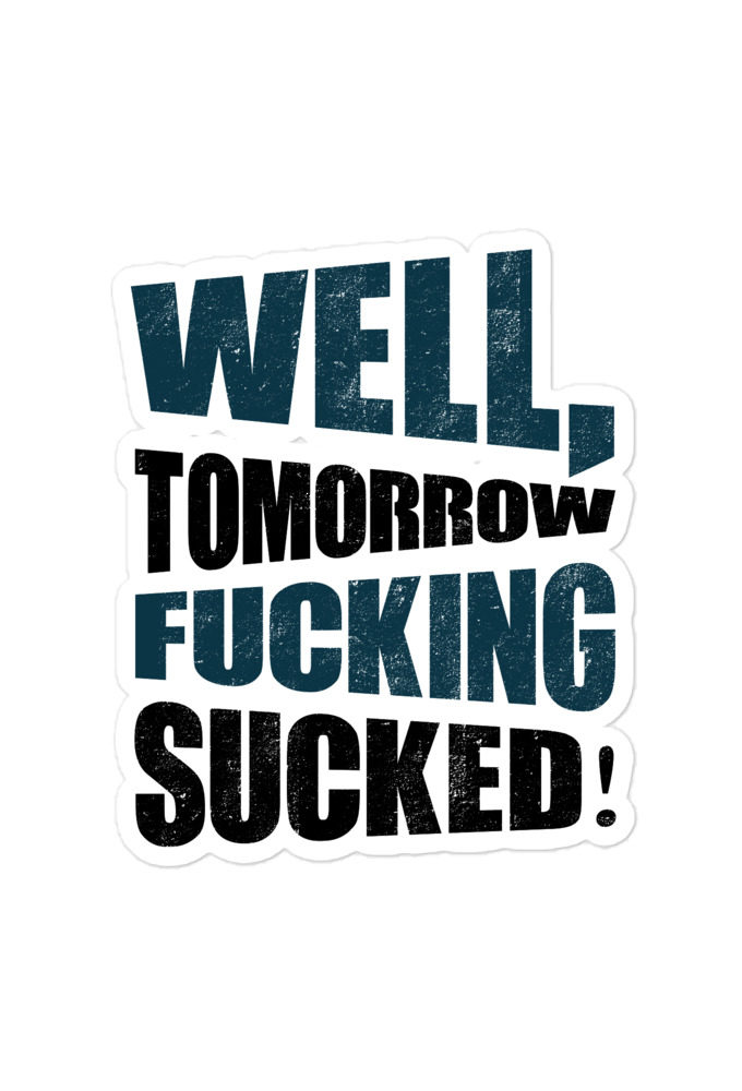 Well, tomorrow fucking sucked!  Bubble-free stickers