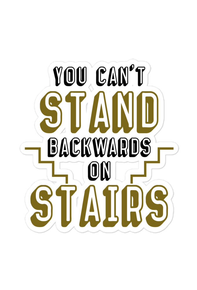 You can't stand backwards on stairs  Bubble-free stickers
