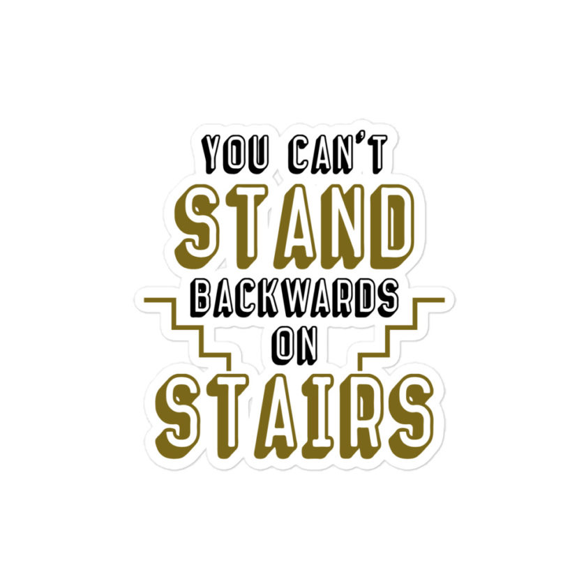 You can't stand backwards on stairs  Bubble-free stickers