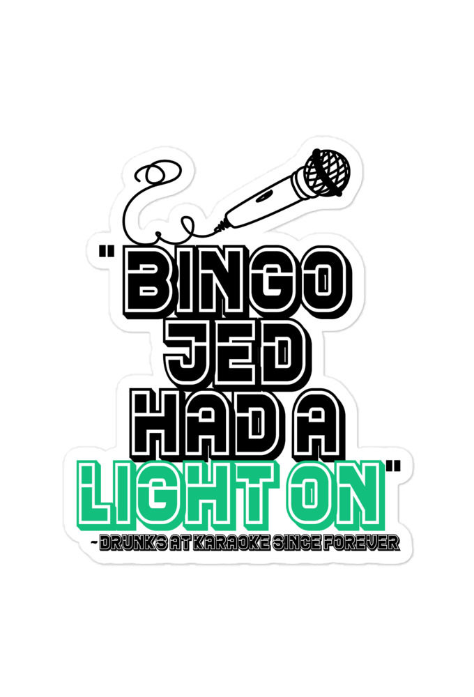 Bingo Jed had a light on - Drunks at karaoke since forever Bubble-free stickers