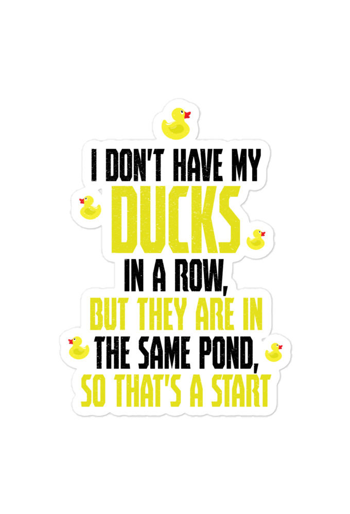 I don't have my ducks in a row, but they are in the same pond, so that's a start. Bubble-free stickers