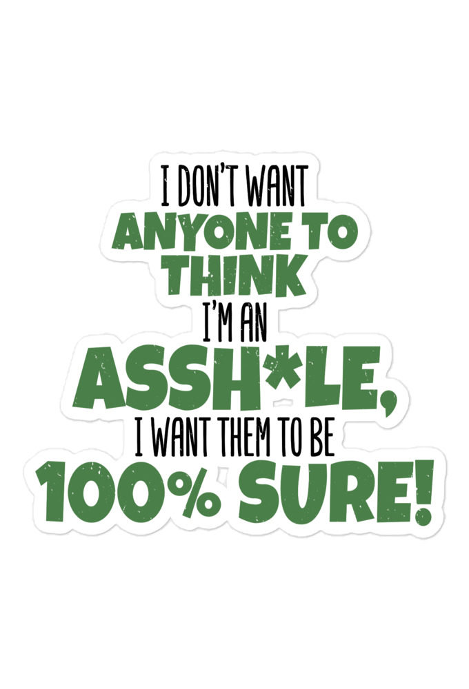 I don't want anyone to THINK I'm an asshole, I want them to be 100% sure!  Bubble-free stickers