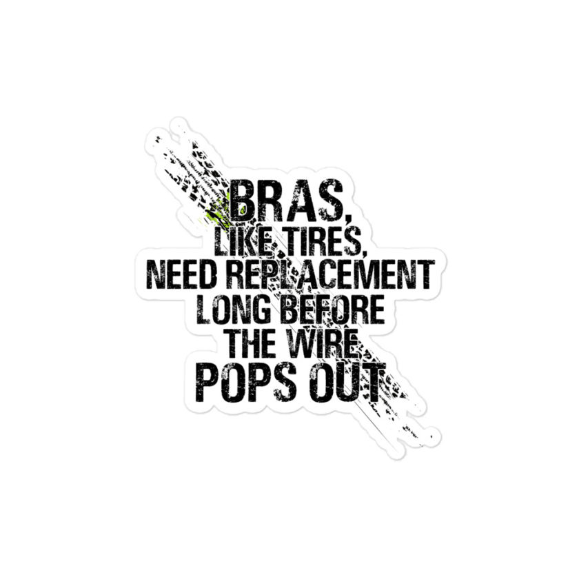 Bras, like tires, need replacement long before the wire pops out Bubble-free stickers