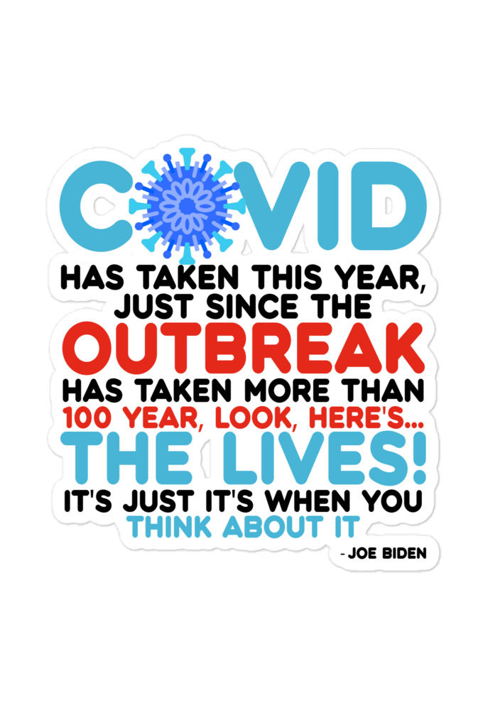 Covid has taken this year, just since the outbreak, has taken more than 100 year, look, here's...the lives, it's just it's when you think about it Joe Biden  Bubble-free stickers