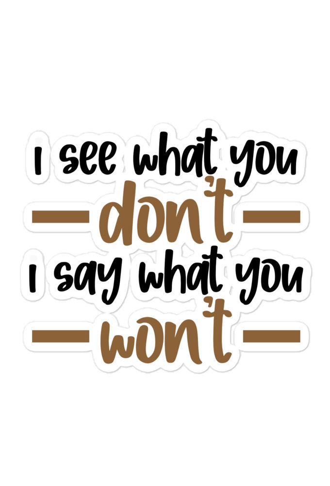 I see what you don't I say what you won't  Bubble-free stickers