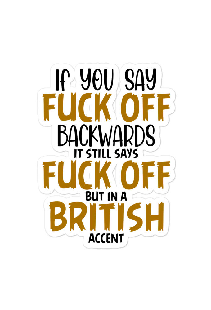 If you say fuck off backwards its still says fuck off but in an English accent  Bubble-free stickers