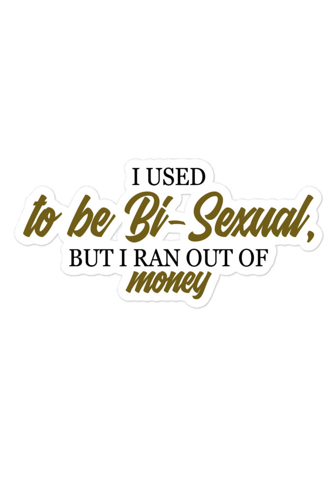 I used to be bi but I ran out of money  Bubble-free stickers