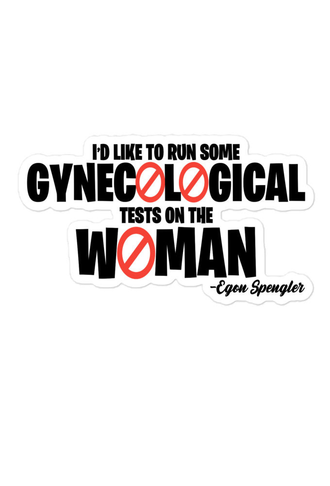 Id like to run some gynecological tests on the woman...egon Bubble-free stickers