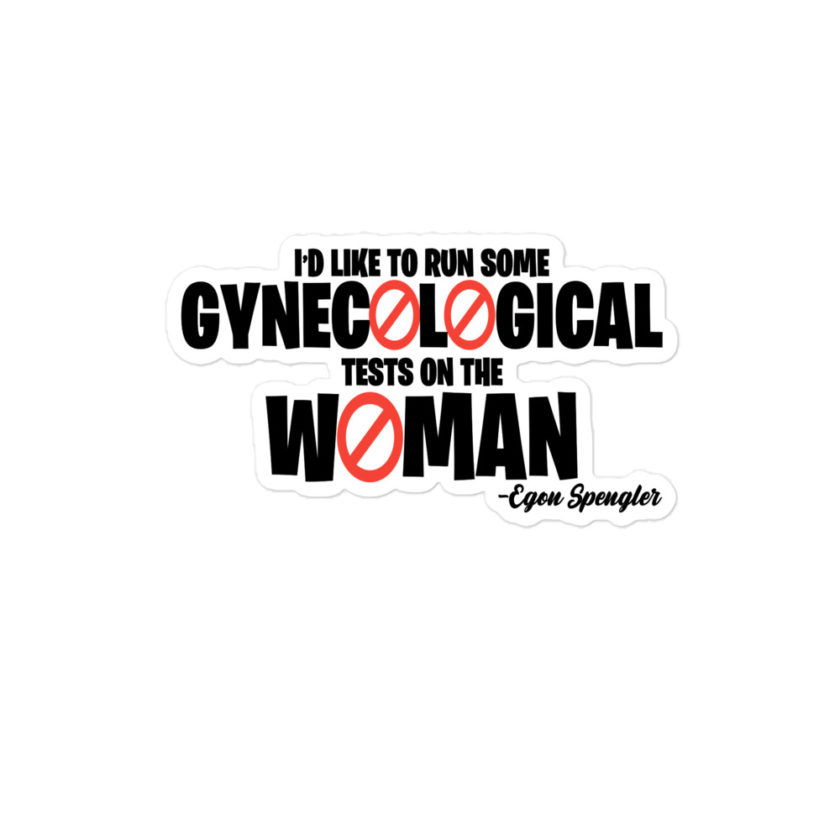 Id like to run some gynecological tests on the woman...egon Bubble-free stickers