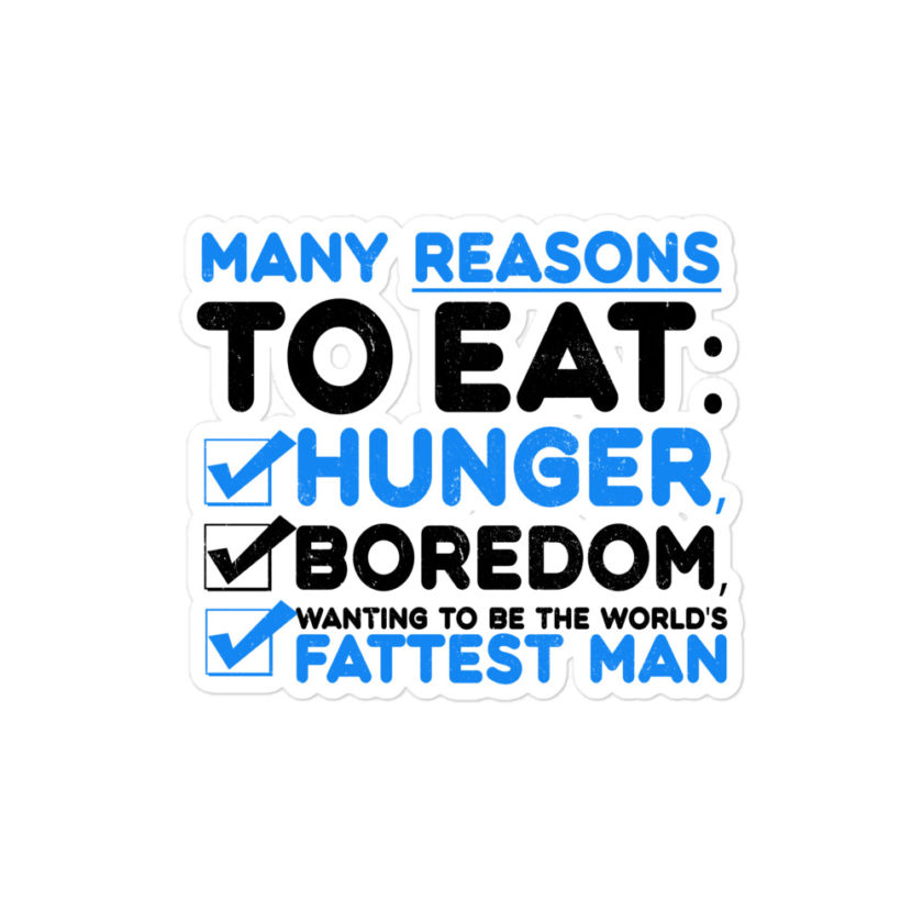 Many reason to eat: hunger, boredom, wanting to be the world's fattest man  Bubble-free stickers
