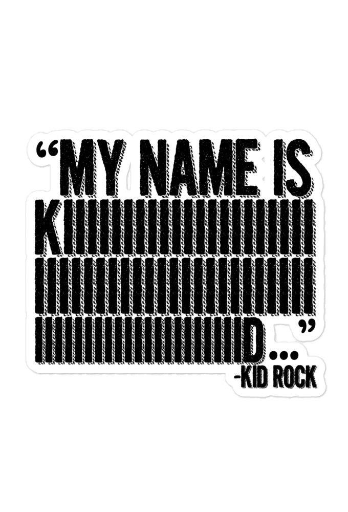 My name is Kiiiiiiiiiiiiiiid, KID ROCK!  Bubble-free stickers