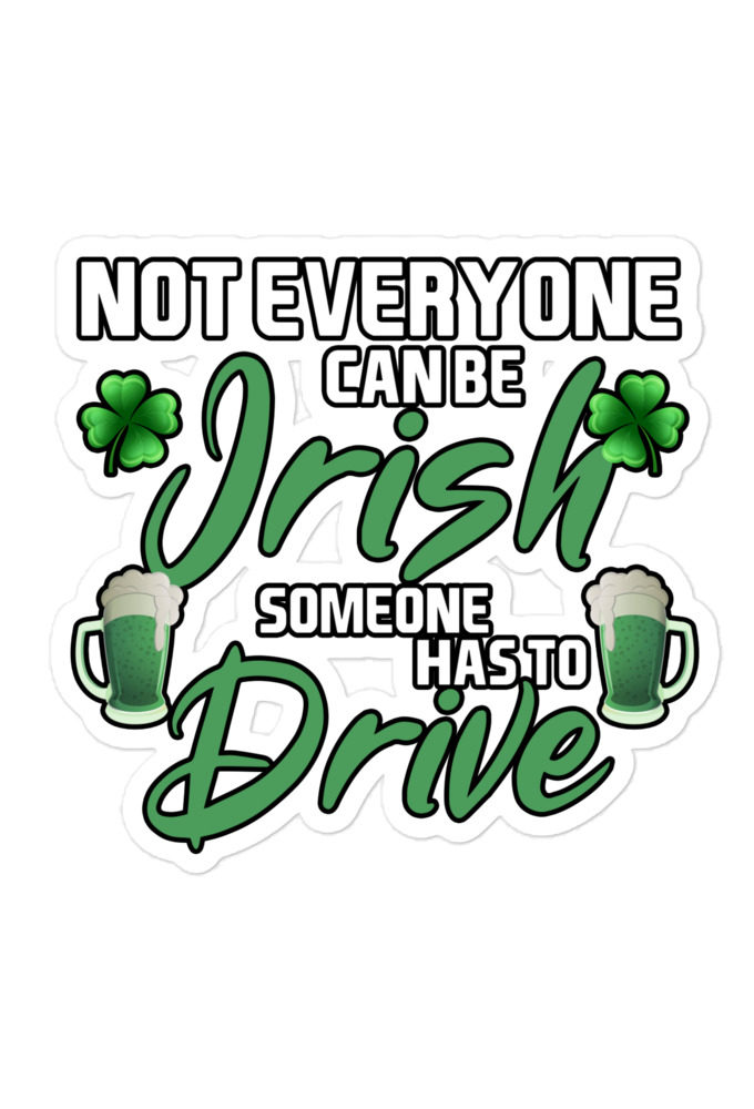 Not everyone can be Irish, someone has to drive.  Bubble-free stickers