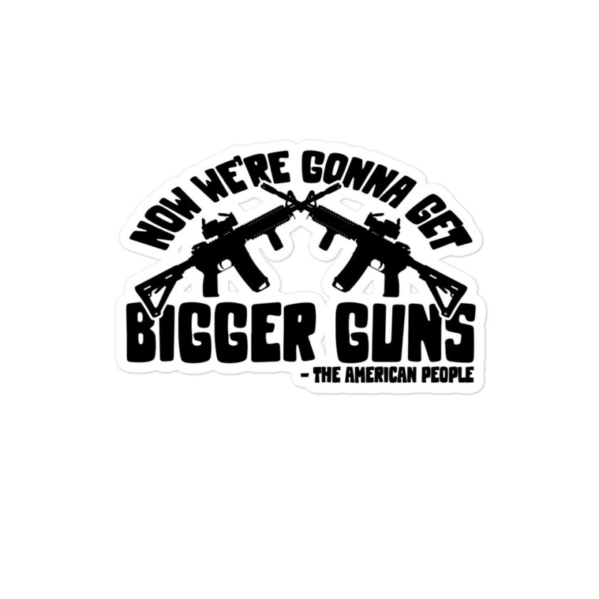 Now were gonna get bigger guns Bubble-free stickers