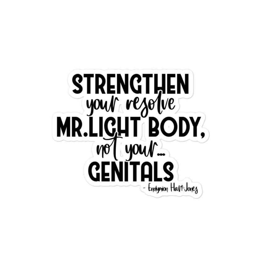 Strengthen your resolve Mr. light body, not your...genitals.  Bubble-free stickers