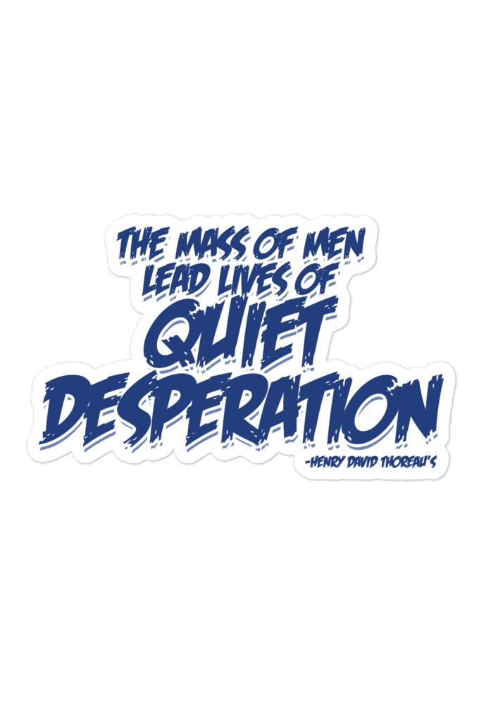 The mass of men lead lives of quiet desperation -Henry David Thoreau  Bubble-free stickers