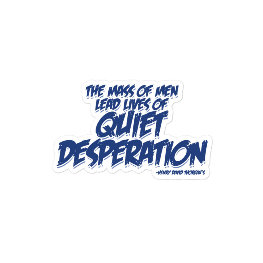 The mass of men lead lives of quiet desperation -Henry David Thoreau  Bubble-free stickers