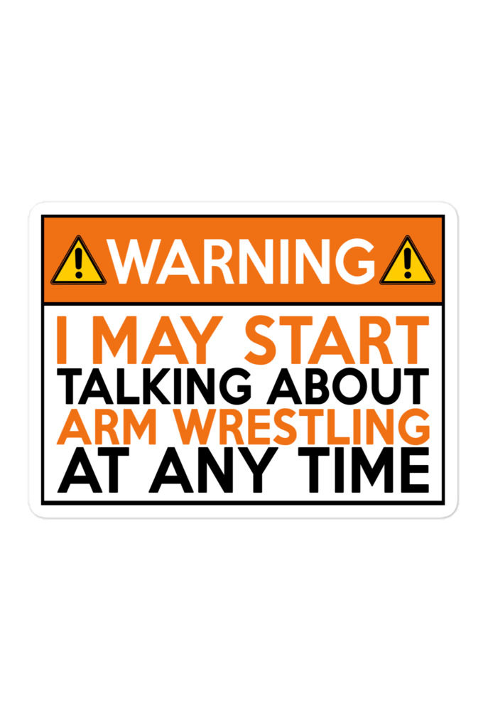 WARNING! I MAY START TALKING ABOUT ARM WRESTLING AT ANY TIME  Bubble-free stickers