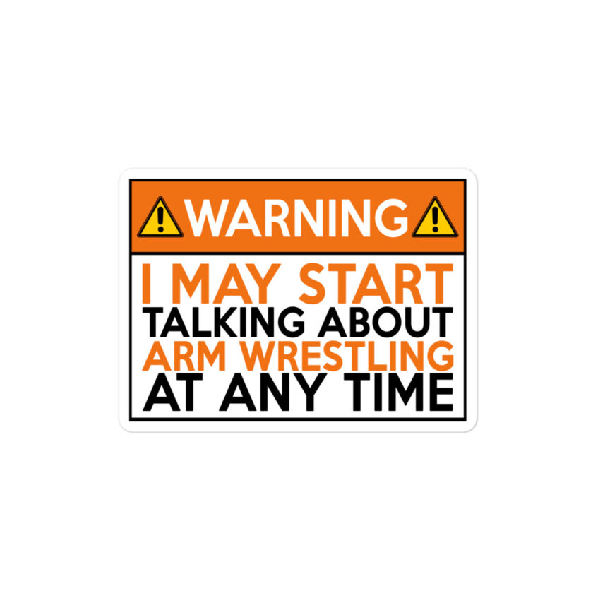 WARNING! I MAY START TALKING ABOUT ARM WRESTLING AT ANY TIME  Bubble-free stickers