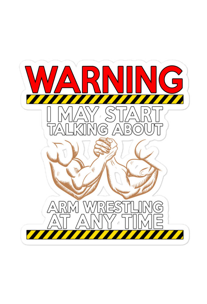 WARNING! I MAY START TALKING ABOUT ARM WRESTLING AT ANY TIME -  ARMS Bubble-free stickers
