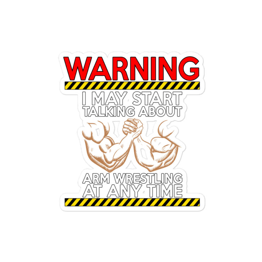 WARNING! I MAY START TALKING ABOUT ARM WRESTLING AT ANY TIME -  ARMS Bubble-free stickers