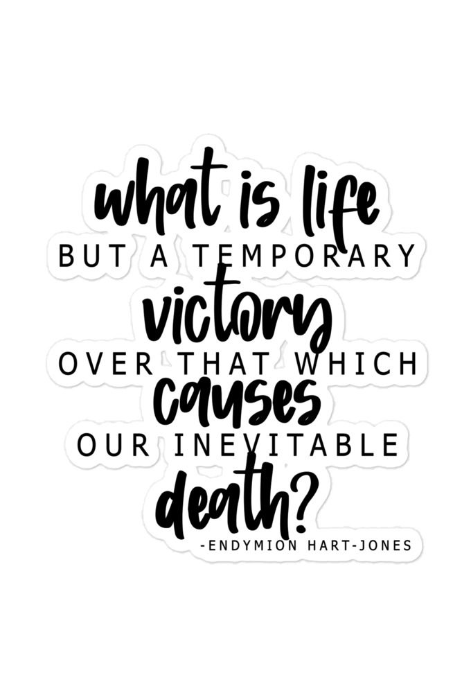 What is life but a temporary victory over that which causes our inevitable death? Endimian  Bubble-free stickers