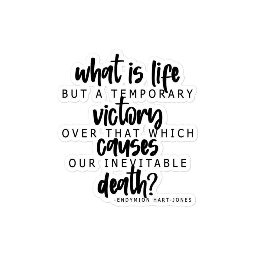 What is life but a temporary victory over that which causes our inevitable death? Endimian  Bubble-free stickers