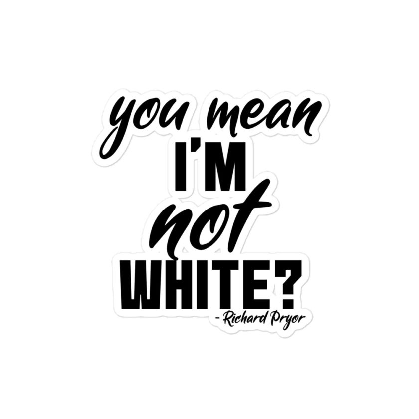 You mean I'm NOT white?  Bubble-free stickers