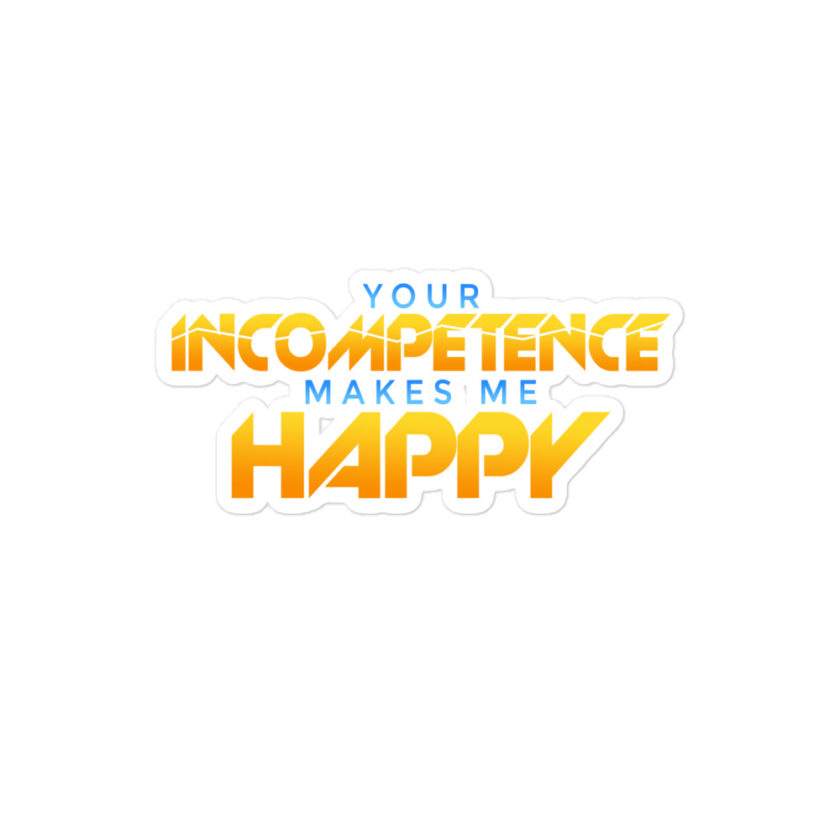 Your incompetence makes me happy. Bubble-free stickers