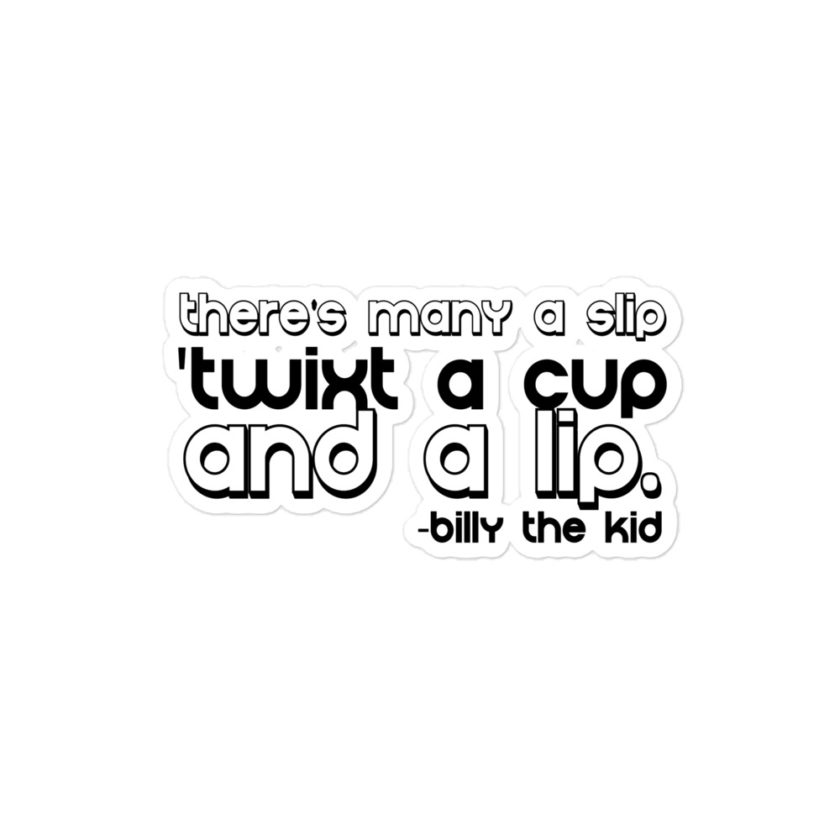There's many a slip 'twixt a cup and a lip  Bubble-free stickers