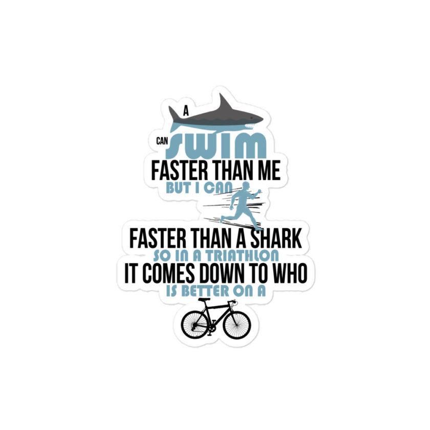 A shark can swim faster than me but I can run faster than a shark so in a triathlon it comes down to the better cyclist Bubble-free stickers